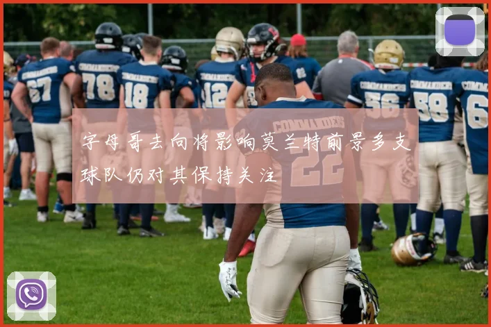字母哥去向将影响莫兰特前景多支球队仍对其保持关注
